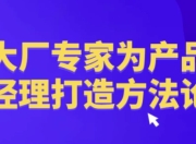 大厂专家为产品经理打造方法论