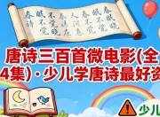 唐诗三百首微电影(全314集)·少儿学唐诗最好资料【家长必备】