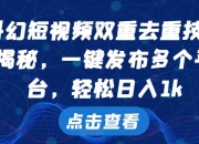 科幻短视频双重去重技术，一键发布多个平台，轻松日入1k【揭秘】