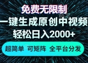 免费无限制，AI一键生成原创中视频，轻松日入2000+，超简单，可矩阵