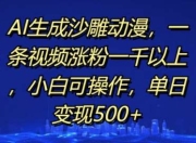 AI生成沙雕动漫，一条视频涨粉一千以上，小白可操作，单日变现500+