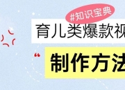 育儿类爆款视频，我们永恒的话题，教你制作和变现！