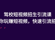 资源百科：驾校短视频招生引流课，教你玩赚短视频，快速引流招生 免费资源分享