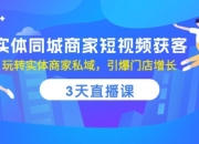 资源百科：实体同城商家短视频获客，3天直播课，玩转实体商家私域，引爆门店增长