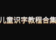 《最全的儿童识字教程合集》