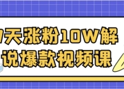 7天涨粉10W解说爆款视频课