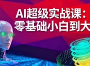 AI超级实战课零基础小白到大神！