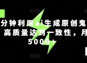 10分钟利用ai生成原创鬼故事，高质量达到一致性，月入5000+