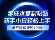 0成本复制粘贴，小白轻松上手，无脑日入1000+，可批量放大