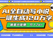 AI全自动写小说，一键生成120万字，躺着也能赚，月入2w+