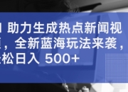 AI 助力生成热点新闻视频，全新蓝海玩法来袭，轻松日入几张