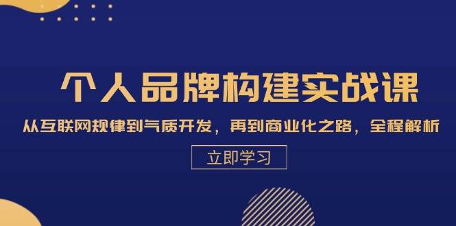 图片[1]-（13059期）个人品牌构建实战课：从互联网规律到气质开发，再到商业化之路，全程解析-问小徐资源库