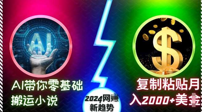 图片[1]-AI带你零基础搬运小说，复制粘贴月入2000+美刀，2024网创新趋势【揭秘】-问小徐资源库